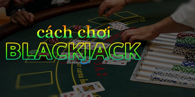 Luật chơi game Blackjack cơ bản