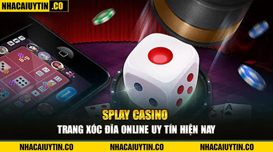 Splay Casino - Trang xóc đĩa online uy tín hiện nay